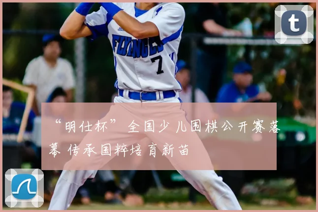 “明仕杯”全国少儿围棋公开赛落幕 传承国粹培育新苗