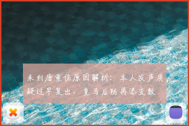 米利唐重伤原因解析：本人发声质疑过早复出，皇马后防再添变数