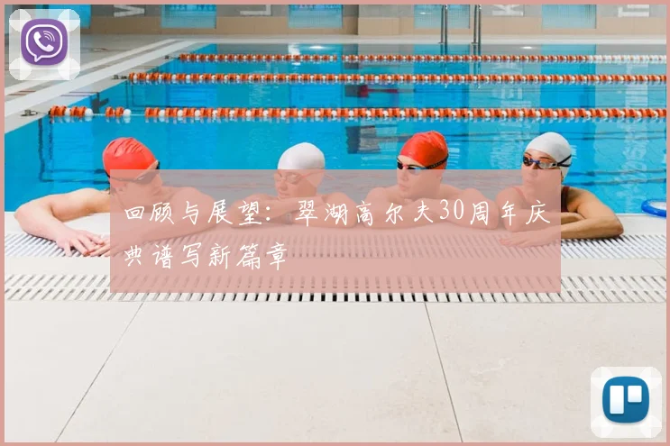 回顾与展望：翠湖高尔夫30周年庆典谱写新篇章