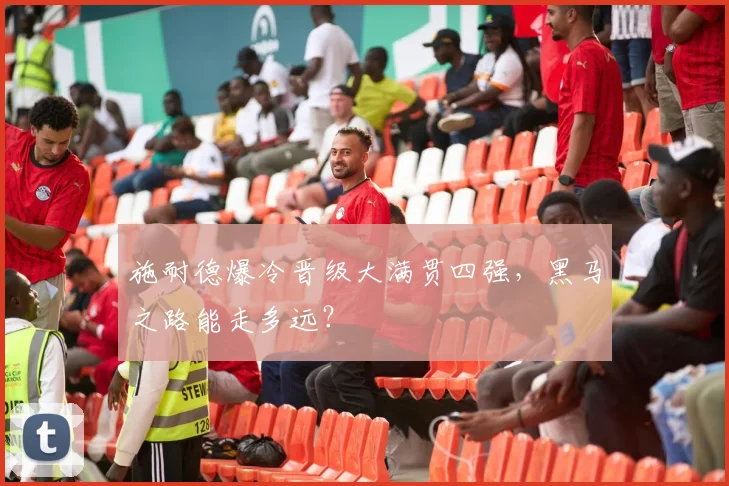 施耐德爆冷晋级大满贯四强，黑马之路能走多远？